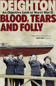 бесплатно читать книгу Blood, Tears and Folly: An Objective Look at World War II автора Len Deighton