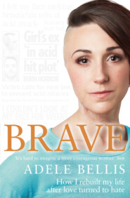 бесплатно читать книгу Brave: How I rebuilt my life after love turned to hate автора Adele Bellis