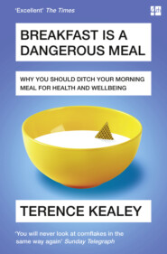 бесплатно читать книгу Breakfast is a Dangerous Meal: Why You Should Ditch Your Morning Meal For Health and Wellbeing автора Terence Kealey