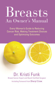 бесплатно читать книгу Breasts: An Owner’s Manual: Every Woman’s Guide to Reducing Cancer Risk, Making Treatment Choices and Optimising Outcomes автора Kristi Funk