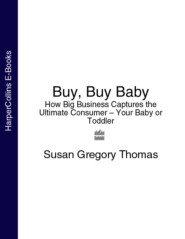 бесплатно читать книгу Buy, Buy Baby: How Big Business Captures the Ultimate Consumer – Your Baby or Toddler автора Susan Thomas