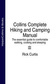 бесплатно читать книгу Collins Complete Hiking and Camping Manual: The essential guide to comfortable walking, cooking and sleeping автора Rick Curtis