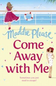 бесплатно читать книгу Come Away With Me: The hilarious feel-good romantic comedy you need to read in 2018 автора Maddie Please