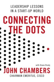бесплатно читать книгу Connecting the Dots: Leadership Lessons in a Start-up World автора John Chambers