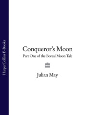 бесплатно читать книгу Conqueror’s Moon: Part One of the Boreal Moon Tale автора Julian May
