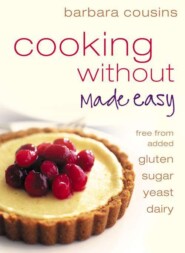 бесплатно читать книгу Cooking Without Made Easy: All recipes free from added gluten, sugar, yeast and dairy produce автора Barbara Cousins