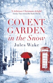 бесплатно читать книгу Covent Garden in the Snow: The most gorgeous and heartwarming Christmas romance of the year! автора Jules Wake