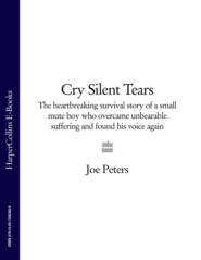 бесплатно читать книгу Cry Silent Tears: The heartbreaking survival story of a small mute boy who overcame unbearable suffering and found his voice again автора Joe Peters