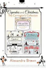 бесплатно читать книгу Cupcakes and Christmas: The Carrington’s Collection: Cupcakes at Carrington’s, Me and Mr. Carrington, Christmas at Carrington’s автора Alexandra Brown