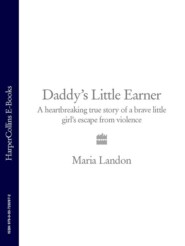 бесплатно читать книгу Daddy’s Little Earner: A heartbreaking true story of a brave little girl's escape from violence автора Maria Landon