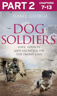 бесплатно читать книгу Dog Soldiers: Part 2 of 3: Love, loyalty and sacrifice on the front line автора Isabel George