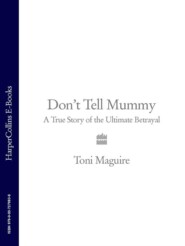 бесплатно читать книгу Don’t Tell Mummy: A True Story of the Ultimate Betrayal автора Toni Maguire