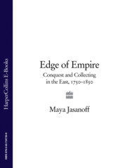 бесплатно читать книгу Edge of Empire: Conquest and Collecting in the East 1750–1850 автора Maya Jasanoff