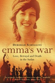 бесплатно читать книгу Emma’s War: Love, Betrayal and Death in the Sudan автора Deborah Scroggins
