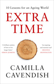 бесплатно читать книгу Extra Time: 10 Lessons for an Ageing Society - How to Live Longer and Live Better автора Camilla Cavendish