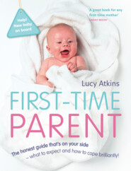 бесплатно читать книгу First-Time Parent: The honest guide to coping brilliantly and staying sane in your baby’s first year автора Lucy Atkins