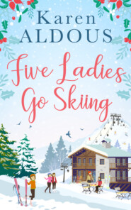бесплатно читать книгу Five Ladies Go Skiing: A feel-good novel of friendship and love автора Karen Aldous