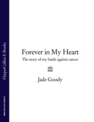 бесплатно читать книгу Forever in My Heart: The Story of My Battle Against Cancer автора Jade Goody