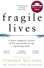 бесплатно читать книгу Fragile Lives: A Heart Surgeon’s Stories of Life and Death on the Operating Table автора Stephen Westaby