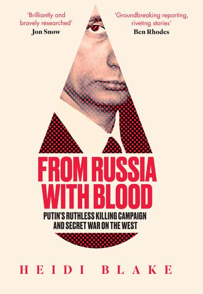 From Russia with Blood: Putin’s Ruthless Killing Campaign and Secret War on the West