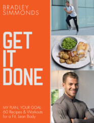 бесплатно читать книгу Get It Done: My Plan, Your Goal: 60 Recipes and Workout Sessions for a Fit, Lean Body автора Bradley Simmonds