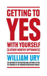 бесплатно читать книгу Getting to Yes with Yourself: And Other Worthy Opponents автора William Ury