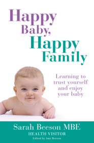 бесплатно читать книгу Happy Baby, Happy Family: Learning to trust yourself and enjoy your baby автора Sarah Beeson