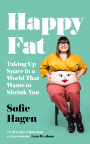 бесплатно читать книгу Happy Fat: Taking Up Space in a World That Wants to Shrink You автора Sofie Hagen
