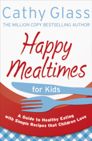 бесплатно читать книгу Happy Mealtimes for Kids: A Guide To Making Healthy Meals That Children Love автора Cathy Glass