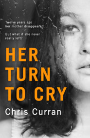 бесплатно читать книгу Her Turn to Cry: A gripping psychological thriller with twists you won’t see coming автора Chris Curran