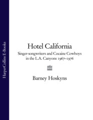 бесплатно читать книгу Hotel California: Singer-songwriters and Cocaine Cowboys in the L.A. Canyons 1967–1976 автора Barney Hoskyns