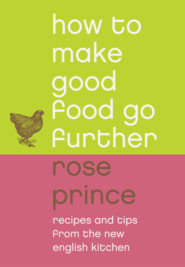 бесплатно читать книгу How To Make Good Food Go Further: Recipes and Tips from The New English Kitchen автора Rose Prince