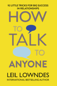 бесплатно читать книгу How to Talk to Anyone: 92 Little Tricks for Big Success in Relationships автора Leil Lowndes
