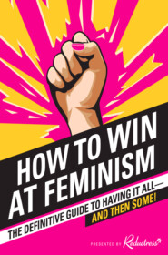 бесплатно читать книгу How to Win at Feminism: The Definitive Guide to Having It All... And Then Some! автора Reductress 