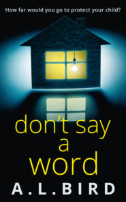 бесплатно читать книгу Don’t Say a Word: A gripping psychological thriller from the author of The Good Mother автора A. Bird