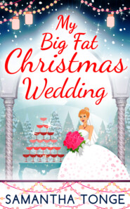 бесплатно читать книгу My Big Fat Christmas Wedding: A Funny And Heartwarming Christmas Romance автора Samantha Tonge