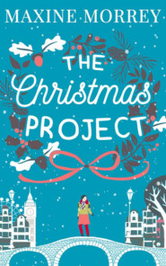 бесплатно читать книгу The Christmas Project: A laugh-out-loud romance from bestselling author Maxine Morrey автора Maxine Morrey