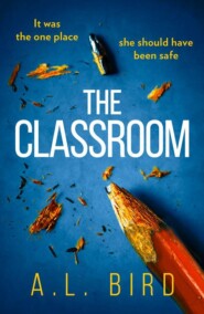 бесплатно читать книгу The Classroom: A gripping and terrifying thriller which asks who you can trust in 2018 автора A. Bird