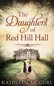 бесплатно читать книгу The Daughters Of Red Hill Hall: A gripping novel of family, secrets and murder автора Kathleen McGurl