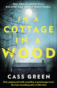 бесплатно читать книгу In a Cottage In a Wood: The gripping new psychological thriller from the bestselling author of The Woman Next Door автора Cass Green