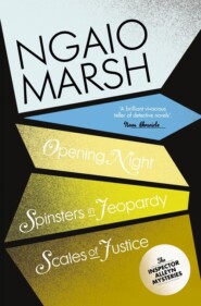 бесплатно читать книгу Inspector Alleyn 3-Book Collection 6: Opening Night, Spinsters in Jeopardy, Scales of Justice автора Ngaio Marsh