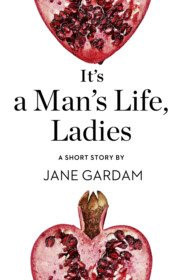 бесплатно читать книгу It’s a Man’s Life, Ladies: A Short Story from the collection, Reader, I Married Him автора Jane Gardam