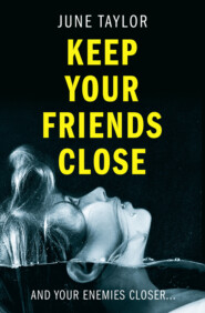 бесплатно читать книгу Keep Your Friends Close: A gripping psychological thriller full of shocking twists you won’t see coming автора June Taylor
