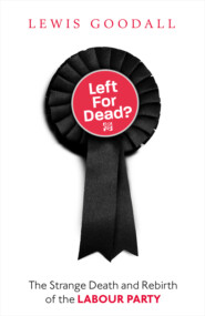 бесплатно читать книгу Left for Dead?: The Strange Death and Rebirth of the Labour Party автора Lewis Goodall