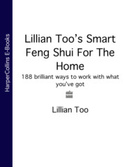 бесплатно читать книгу Lillian Too’s Smart Feng Shui For The Home: 188 brilliant ways to work with what you’ve got автора Lillian Too