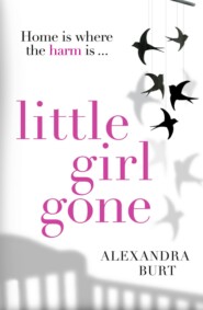 бесплатно читать книгу Little Girl Gone: The can’t-put-it-down psychological thriller автора Alexandra Burt