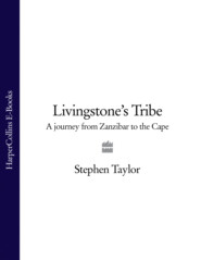 бесплатно читать книгу Livingstone’s Tribe: A Journey From Zanzibar to the Cape автора Stephen Taylor