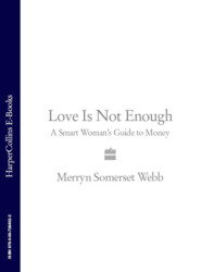 бесплатно читать книгу Love Is Not Enough: A Smart Woman’s Guide to Money автора Merryn Webb