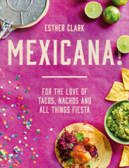 бесплатно читать книгу Mexicana!: For the Love of Tacos, Nachos and All Things Fiesta автора Esther Clark