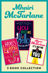 бесплатно читать книгу Mhairi McFarlane 3-Book Collection: You Had Me at Hello, Here’s Looking at You and It’s Not Me, It’s You автора Mhairi McFarlane